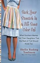 Suck Your Stomach In and Put Some Color On!: What Southern Mamas Tell Their Daughters that the Rest of Y'all Should Know Too
