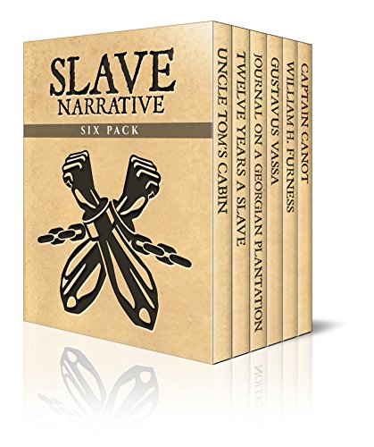 Slave Narrative Six Pack - Uncle Tom’s Cabin, Twelve Years A Slave, Journal of a Residence on a Georgian Plantation, The Life of Olaudah Equiano, William ... (Slave Narrative Six Pack Boxset Book 1)