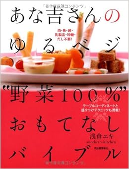 あな吉さんのゆるベジ 野菜100 おもてなしバイブル テーブルコーディネートと盛りつけテクニックも満載 浅倉 ユキ 本 通販 Amazon