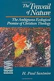 The Travail of Nature : The Ambiguous Ecological Promise of Christian Theology(Theology and the Sciences) (Theology & the Sciences)
