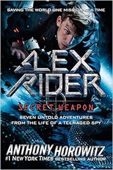 Alex Rider: Secret Weapon: Seven Untold Adventures From the Life of a Teenaged Spy Alex Rider: Secret Weapon: Seven Untold Adventures From the Life of a Teenaged Spy