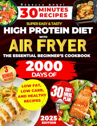 Super Easy & Tasty High Protein Diet with Air Fryer: The Essential Beginner’s Cookbook with 2000 Days of Low Fat, Low Carb, and Healthy Recipes Ready in 30 Minutes, with Meal Prep and Nutrition Tips Super Easy & Tasty High Protein Diet with Air Fryer: The Essential Beginner’s Cookbook with 2000 Days of Low Fat, Low Carb, and Healthy Recipes Ready in 30 Minutes, with Meal Prep and Nutrition Tip