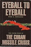 Eyeball to Eyeball: The Inside Story of the Cuban Missile Crisis