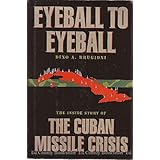 Eyeball to Eyeball: The Inside Story of the Cuban Missile Crisis