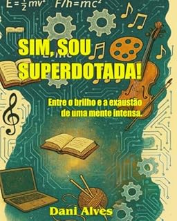 Livro SIM,SOU SUPERDOTADA!: Entre o Brilho e a Exaustão de uma Mente Intensa