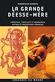 La Grande Déesse Mère: Création, Fertilité Et Abondance: Mythes Et Archétypes Féminins by