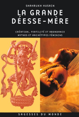 La Grande Déesse Mère: Création, Fertilité Et Abondance: Mythes Et Archétypes Féminins by (Hardcover)