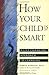 How Your Child Is Smart: A Life-Changing Approach to Learning