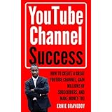 YOUTUBE CHANNEL SUCCESS HOW TO CREATE A GREAT YOUTUBE CHANNEL, GAIN MILLIONSOF SUBSCRIBERS, AND MAKE MONEY TOO: LEARN HOW TO MAKE MONEY ON YOUTUBE START YOUR YOUTUBE CHANNEL TODAY.