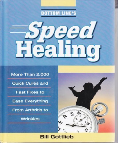Bottom Line's Speed Healing: More Than 2,000 Quick Cures and Fast Fixes to Ease Everything From Arthritis to Wrinkles