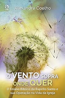 Livro O vento sopra onde quer: O ensino bíblico do Espirito Santo e a sua operação na vida da igreja