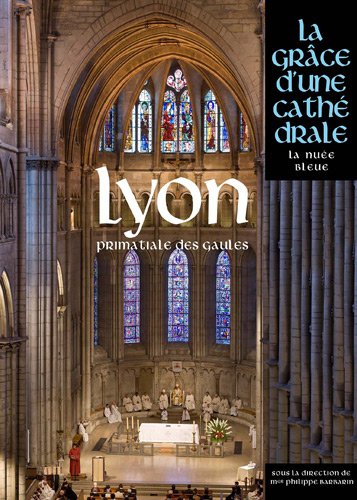 Lyon, primatiale des Gaules : La grâce d'une cathédrale by Philippe Barbarin, Jean-Dominique Durand, Didier Repellin, Nicolas Reveyron