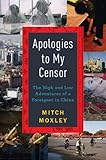 Apologies to My Censor: The High and Low Adventures of a Foreigner in China by Mitch Moxley