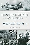 Central Coast Aviators in World War II (Military) by Jim Gregory