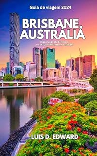 Livro Brisbane, Austrália Guia de viagem 2024: Exploração de Brisbane, o coração vibrante da Austrália