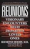 Reunions: Visionary Encounters With Departed Loved Ones by Raymond Moody Jr., Paul Perry