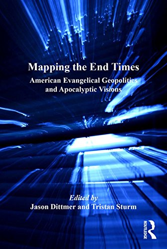 Mapping the End Times: American Evangelical Geopolitics and Apocalyptic Visions (Critical Geopolitics)