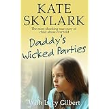 Daddy's Wicked Parties: The Most Shocking True Story of Child Abuse Ever Told (Skylark Child Abuse True Stories Book 2)