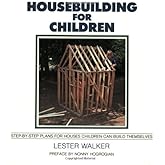 Housebuilding for Children: Step-by-Step Plans for Houses Children Can Build Themselves