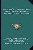 Manual Of Seamanship For Boys' Training Ships Of The Royal Navy, 1883 (1883) by