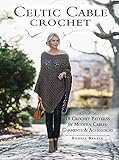 Celtic Cable Crochet: 18 Crochet Patterns for Modern Cabled Garments & Accessories by Bonnie Barker