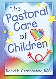 The Pastoral Care of Children (Haworth Religion and Mental Health.) by Harold G Koenig, Daniel H Grossoehme