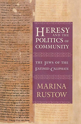 Heresy and the Politics of Community: The Jews of the Fatimid Caliphate (Conjunctions of Religion an by Marina Rustow