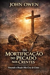 Livro Da Mortificação do Pecado nos Crentes: Da Mortificação do Pecado nos Crentes