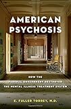 American Psychosis: How the Federal Government Destroyed the Mental Illness Treatment System