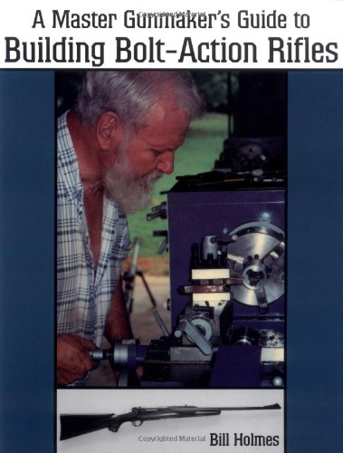 The master gunmaker s guide to building bolt-action rif…