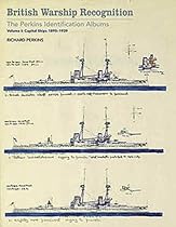 British Warship Recognition: The Perkins Identification Album: Volume I Capital Ships 1895-1939 British Warship Recognition: The Perkins Identification Album: Volume I Capital Ships 1895-1939