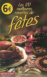 Les  120 meilleures recettes de fêtes
