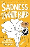 Sadness Is a White Bird: A Novel by