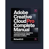 HOW TO USE ADOBE CREATIVE CLOUD PRO: The Ultimate Practical Guide to Photoshop, Illustrator, Premiere Pro, and More