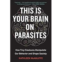 This Is Your Brain on Parasites: How Tiny Creatures Manipulate Our Behavior and Shape Society