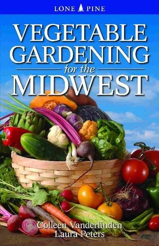 Vegetable Gardening for the Midwest by Colleen Vanderlinden, Laura Peters