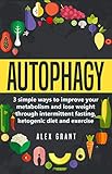 Autophagy: A Beginners Guide to Intermittent Fasting and Ketogenic Diet by Alex Grant