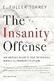 The Insanity Offense: How America's Failure to Treat the Seriously Mentally Ill Endangers Its Citizens