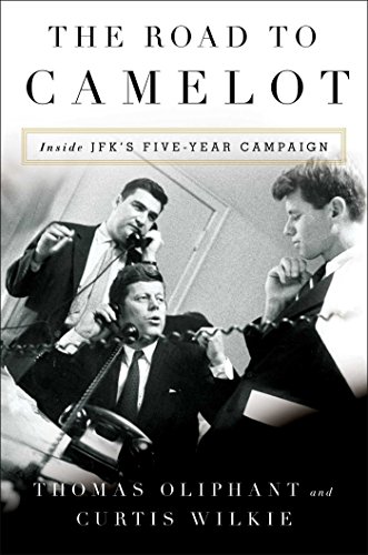 The Road to Camelot: Inside JFK's Five-Year Campaign The Road to Camelot: Inside JFK's Five-Year Campaign