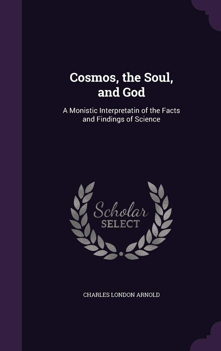 Cosmos The Soul And God A Monistic Interpretatin Of The - 