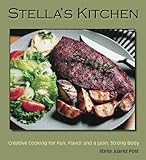 Stella's Kitchen: Creative Cooking for Fun, Flavor, and a Lean, Strong Body by Stella Juarez