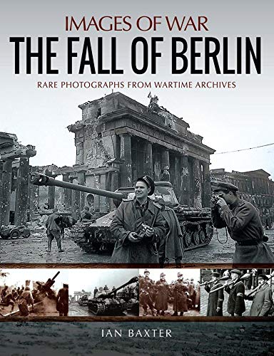 The Fall of Berlin (Images of War) by Ian Baxter