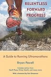 Relentless Forward Progress: A Guide to Running Ultramarathons by