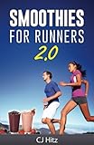 Smoothies For Runners 2.0: 24 More Proven Smoothie Recipes to Take Your Running Performance to the N by CJ Hitz