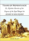 Tears of Repentance: Or, A further Narrative of the Progress of the Gospel Amongst the Indians in Ne by 