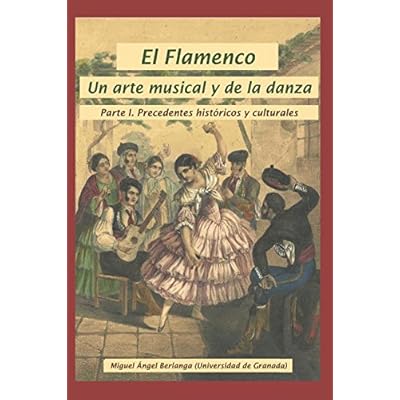 El Flamenco, un Arte Musical y de la Danza: Parte 1. Precedentes históricos y culturales y primer desarrollo histórico