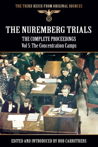 The Nuremberg Trials - The Complete Proceedings Vol 5: The Concentration Camps (The Third Reich from Original Sources)