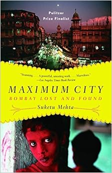 Maximum City: Bombay Lost and Found, by Suketu Mehta