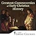 The Greatest Controversies of Early Christian History