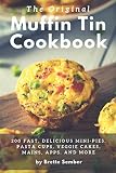 The Original Muffin Tin Cookbook: 200 Fast, Delicious Mini-Pies, Pasta Cups, Gourmet Pockets, Veggie by Brette Sember